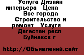 Услуга Дизайн интерьера › Цена ­ 550 - Все города Строительство и ремонт » Услуги   . Дагестан респ.,Буйнакск г.